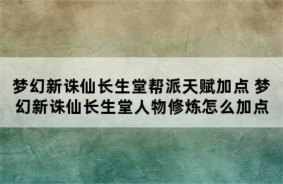 梦幻新诛仙长生堂帮派天赋加点 梦幻新诛仙长生堂人物修炼怎么加点